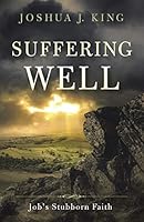 Suffering Well: Job’s Stubborn Faith 1490893849 Book Cover