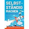 Selbstständig machen - Der perfekte Start: Der praxisnahe Leitfaden für die Selbständigkeit: Setup, Steuern, Buchhaltung, Versicherungen, Gewerbe ... inkl. Checklisten, Musterrechnung, Beispielen