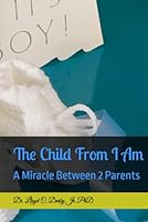 The Child From I Am: A Miracle Between 2 Parents B0CN6C2YKX Book Cover