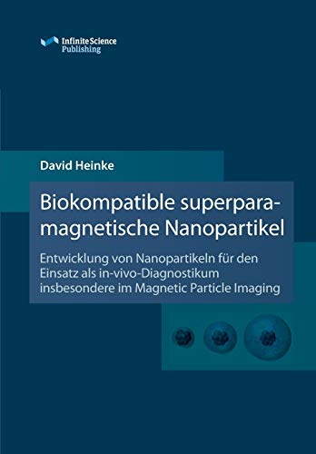Preisvergleich Produktbild Biokompatible superparamagnetische Nanopartikel: Entwicklung von Nanopartikeln für den Einsatz als in-vivo-Diagnostikum insbesondere im Magnetic Particle Imaging