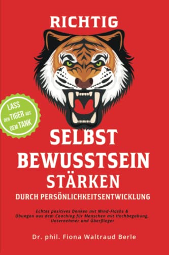 Preisvergleich Produktbild Richtig Selbstbewusstsein stärken durch Persönlichkeitsentwicklung: Echtes positives Denken mit Mind-Flashs und Übungen aus dem Coaching für Menschen mit Hochbegabung, Unternehmer und Überflieger.