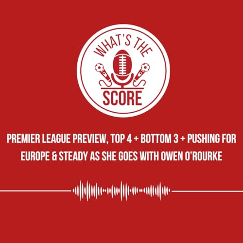 Premier League Preview, Top 4 + Bottom 3 + Pushing for Europe with Owen O&rsquo;Rourke