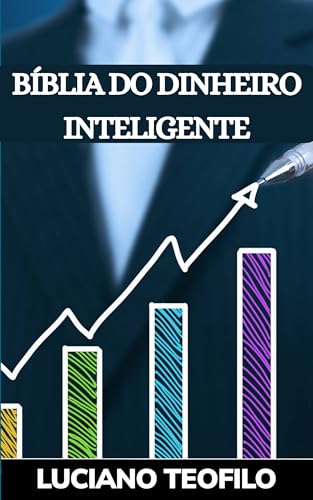 Bíblia do Dinheiro Inteligente: Domine suas Finanças, Economize com Inteligência, Reinvista com Segurança e Multiplique seu Patrimônio (Bíblia Milionária)
