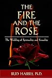 The Fire and the Rose: The Wedding of Spirituality and Sexuality [Paperback]