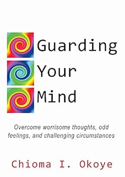 Paperback Guarding Your Mind: Overcome worrisome thoughts, odd feelings, and challenging circumstances Book