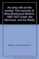 An army wife on the frontier: The memoirs of Alice Blackwood Baldwin, 1867-1877 B0006CJCTM Book Cover