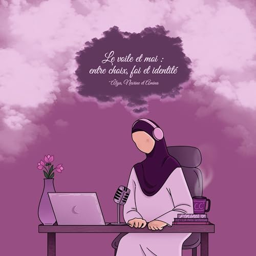 Mini-Série : Être voilée - Episode 2 - Le voile et moi : entre choix, foi et identité avec Nesrine, Alya et Amina