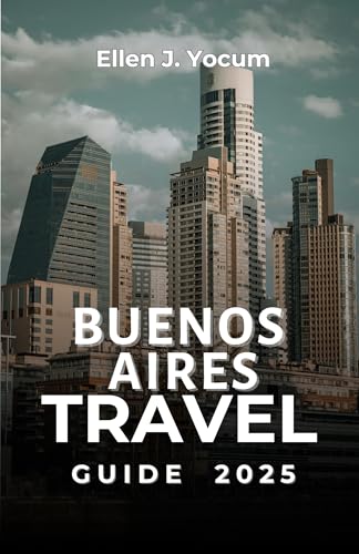 Buenos Aires Travel Guide 2025: Explore Argentina's Capital with a Complete Guide to Top Attractions, Local Cuisine, and Tango Performances