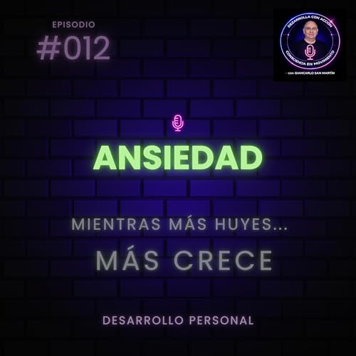 #012. Ansiedad I Mientras m&aacute;s huyes... M&aacute;s crece