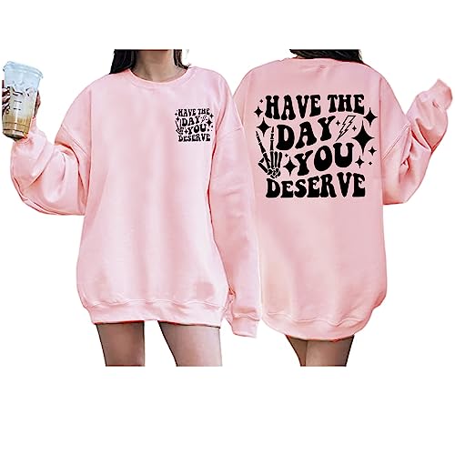 MOGUI Have The Day You Deserve Sweatshirt Have The Day You Deserve T-Shirt Womens Have The Day You Deserve Tank Womens Casual T Shirts Fun Positive Letter Tops Sweatshirt Hoodie Pink