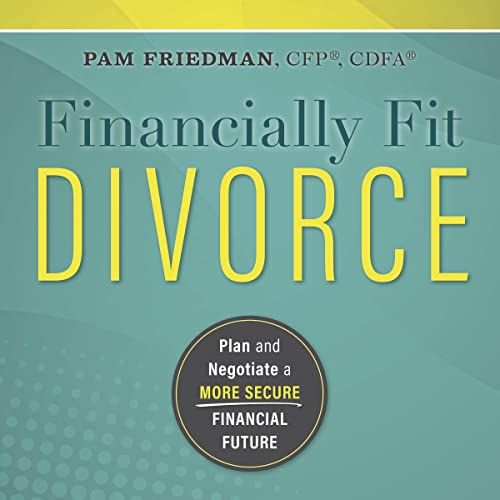 Financially Fit Divorce: Plan and Negotiate a More Secure Financi...