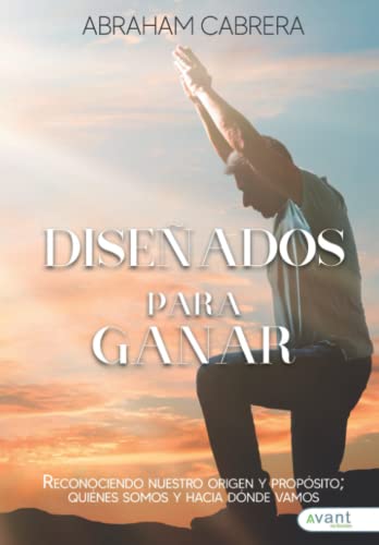 Diseñados para ganar: Reconociendo nuestro origen y propósito: quiénes somos y hacia dónde vamos