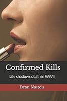 Confirmed Kills: Life shadows death in WWII 1797815512 Book Cover