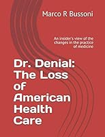 Dr. Denial: The Loss of American Health Care: An insider's view of the changes in the practice of medicine 109166661X Book Cover