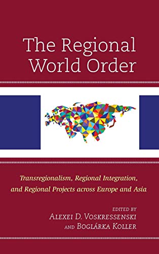 The Regional World Order: Transregionalism, Regional Integration, and Regional Projects across Europe and Asia (Russian, Eurasian, and Eastern European Politics)