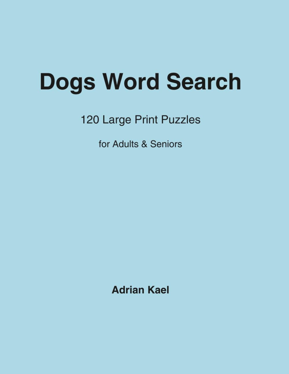 Dogs Word Search: 120 Large Print Puzzles for Adults, Seniors and Puzzle Lovers