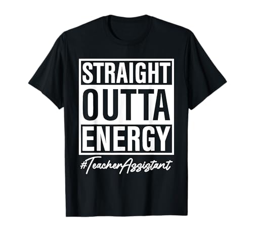 Straight Outta Energy Teacher Assistant T-Shirt