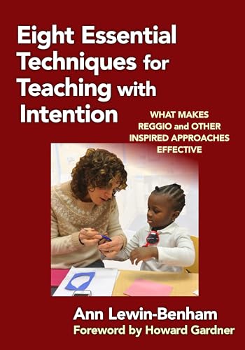 Eight Essential Techniques for Teaching with Intention: What Makes Reggio and Other Inspired Approaches Effective (Early Childhood Education Series)