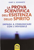 La prova scientifica dell'esistenza dello spirito: impara a comunicare con l'invisibile 8862293216 Book Cover