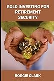 Gold Investing for Retirement Security: Seniors Learn Safe Gold Precious Metal Investing Financial Strategies