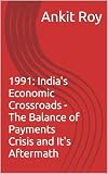 1991: India's Economic Crossroads -The Balance of Payments Crisis and It's Aftermath