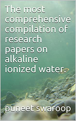 All Research Papers On Alkaline Ionized Water : For Customers, Resellers & Wellness Enthusiasts