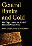 Central Banks and Gold: How Tokyo, London, and New York Shaped the Modern World (Cornell Studies in Money)