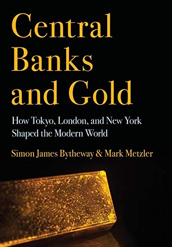 Central Banks and Gold: How Tokyo, London, and New York Shaped the Modern World (Cornell Studies in Money)