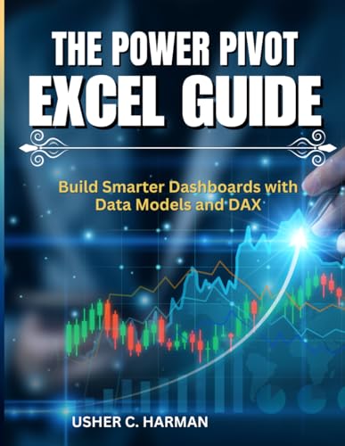 THE POWER PIVOT EXCEL GUIDE: Build Smarter Dashboards with Data Models and DAX