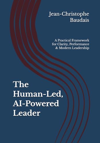 The Human-Led, AI-Powered Leader: A Practical Framework for Clarity, Performance & Modern Leadership