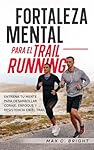 Fortaleza Mental Para el Trail Running: Entrena tu...: 
