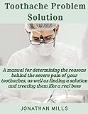 Toothache Problem Solution: A manual for determining the reasons behind the severe pain of your toothaches, as well as finding a solution and treating them like a real boss