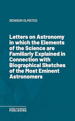 Letters on Astronomyin which the Elements of the Science are Familiarly Explained in Connection with Biographical Sketches of the Most Eminent Astronomers (Italian Edition)