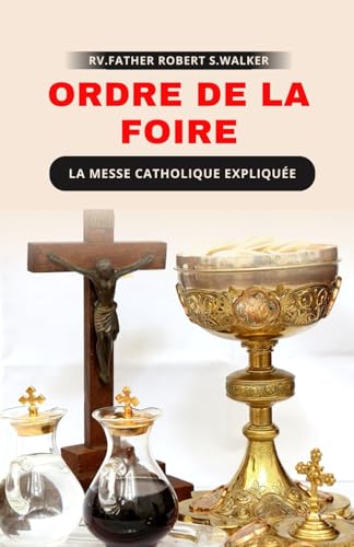 ORDRE DE LA FOIRE: La messe catholique expliquée (French Edition)