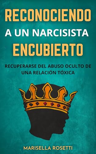 Reconociendo a un Narcisista Encubierto: Recuperarse del Abuso Oculto de una Relación Tóxica (N...