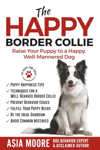 The Happy Border Collie: Raise Your Puppy to a...