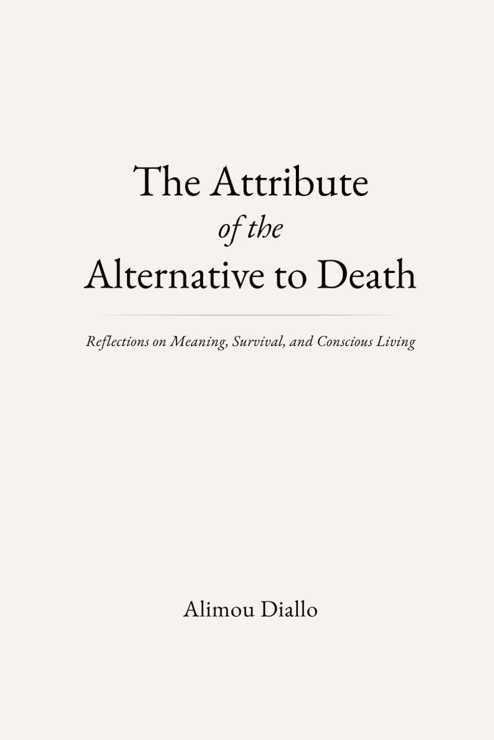 The Attribute of the Alternative to Death: Reflections on Meaning, Survival, and Conscious Living