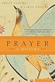 Prayer: A History – The Landmark Work on Spiritual Practice and Lives Changed Through Art and Literature Across Faiths