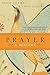 Prayer: A History  The Landmark Work on Spiritual Practice and Lives Changed Through Art and Literature Across Faiths