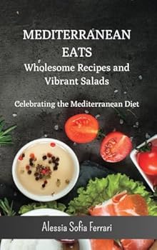Mediterranean Eats - Wholesome Recipes and Vibrant Salads: Celebrating the Mediterranean Diet - 2 Books in 1