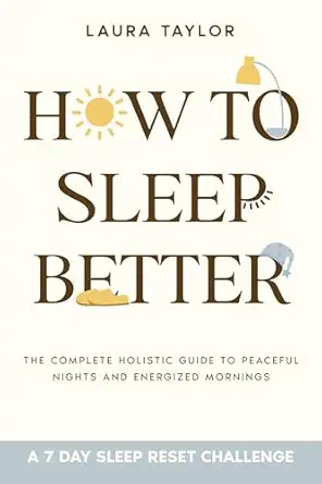 How To Sleep Better : The Complete Holistic Guide to Peaceful Nig...