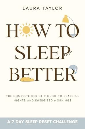 How To Sleep Better : The Complete Holistic Guide to Peaceful Nig...