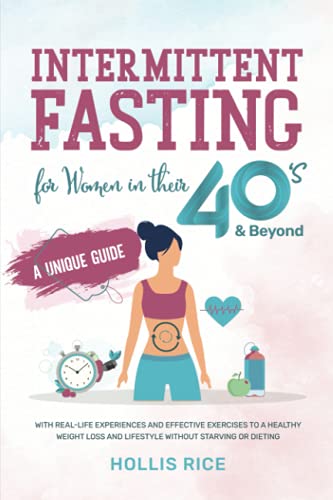 Intermittent Fasting for Women in Their 40s & Beyond: A Unique Guide With Real-Life Experiences and Effective Exercises to A Healthy Weight Loss and Lifestyle Without Starving or Dieting Paperback – August 6, 2021
