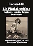 Ein Flüchtlingsleben: Erfahrungen einer dem Holocaust Entkommenen - Herausgeber: Erhard Roy Wiehn Irene Gabriele Gill 