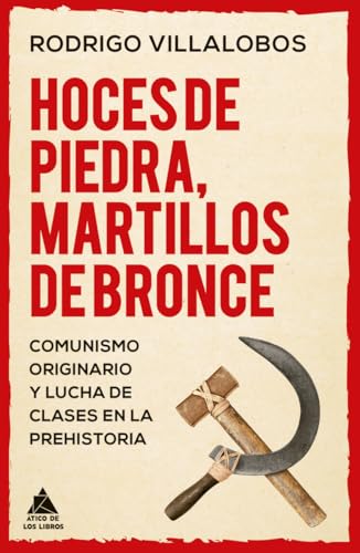 Hoces de piedra, martillos de bronce: Comunismo originario y lucha de clases en la prehistoria: 89 (Ático Historia)