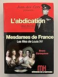  Mémoire de l\'histoire / Decaux l\'abdication / Mesdames de France Cortequisse / Jean des Cars