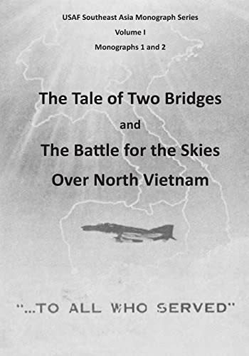 The Tale of Two Bridges and The Battle for the Skies Over North Vietnam (USAF Southeast Asia Monograph Series)