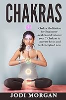 Chakras: A Beginner's Guide to Chakra Meditation- Awaken Your 7 Chakras Through Meditation to Feel Energized Now 1532930275 Book Cover