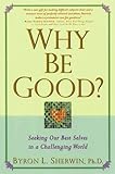 Why Be Good?: Seeking Our Best Selves in a Challenging World