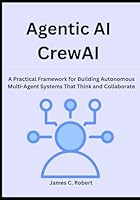 Agentic AI CrewAI: A Practical Framework for Building Autonomous Multi-Agent Systems That Think and Collaborate B0G38T45NY Book Cover